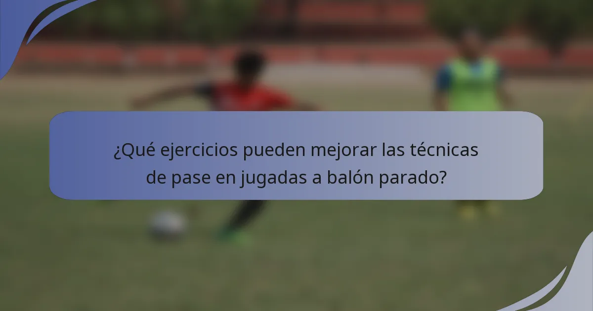 ¿Qué ejercicios pueden mejorar las técnicas de pase en jugadas a balón parado?