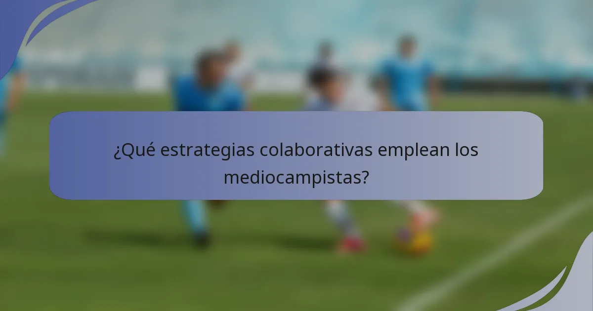 ¿Qué estrategias colaborativas emplean los mediocampistas?