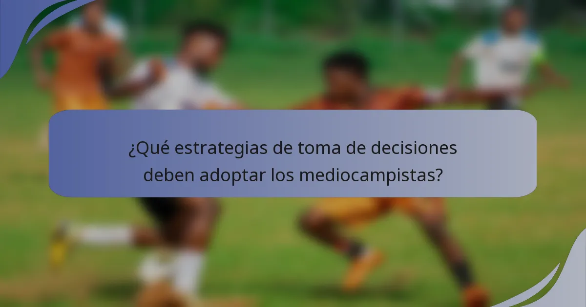 ¿Qué estrategias de toma de decisiones deben adoptar los mediocampistas?