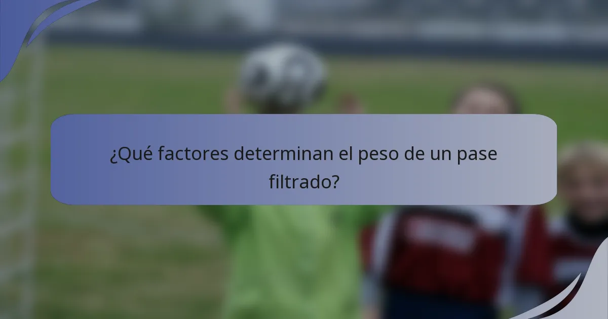 ¿Qué factores determinan el peso de un pase filtrado?