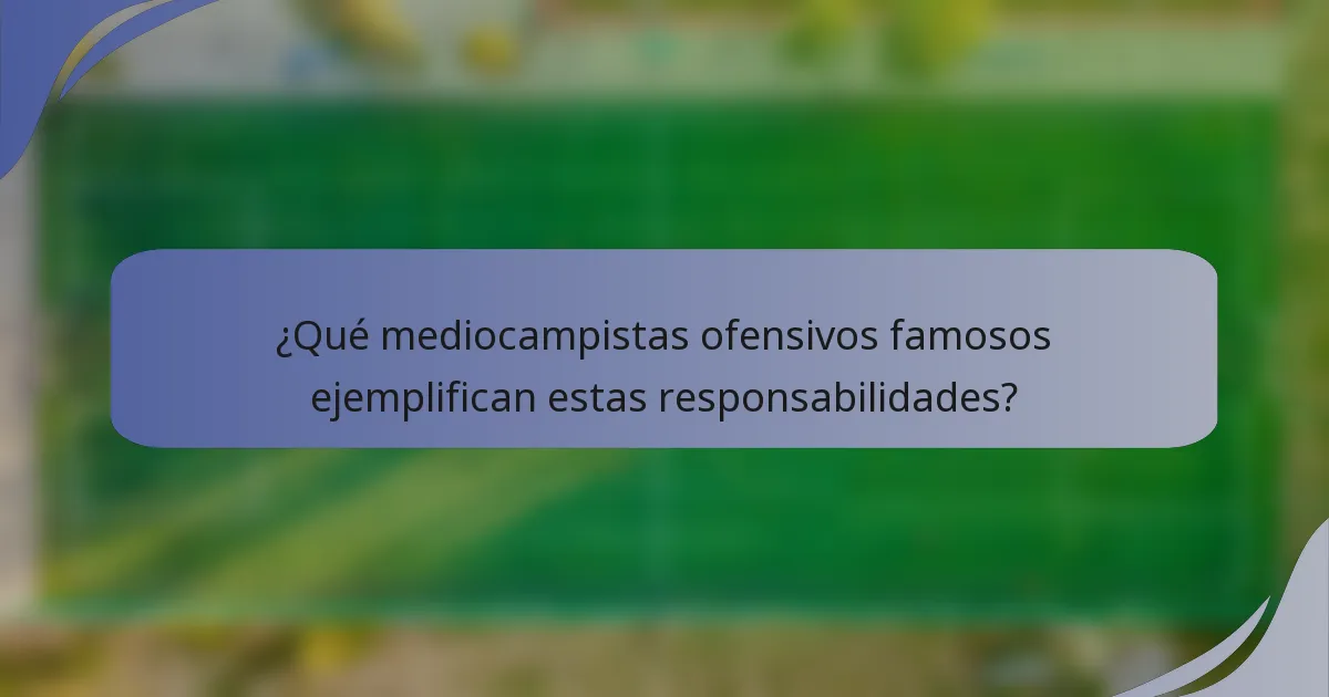 ¿Qué mediocampistas ofensivos famosos ejemplifican estas responsabilidades?