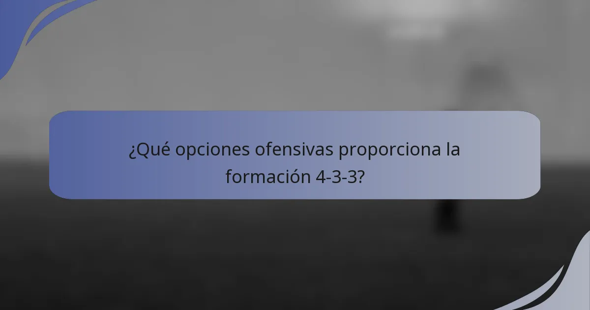 ¿Qué opciones ofensivas proporciona la formación 4-3-3?