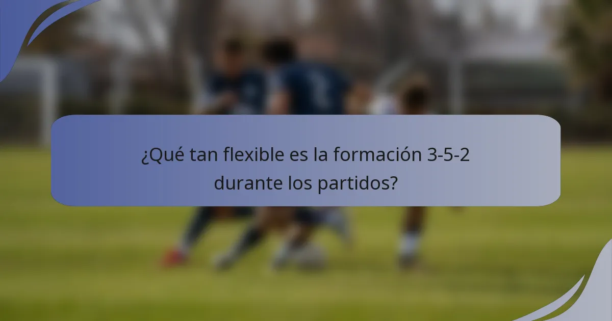 ¿Qué tan flexible es la formación 3-5-2 durante los partidos?