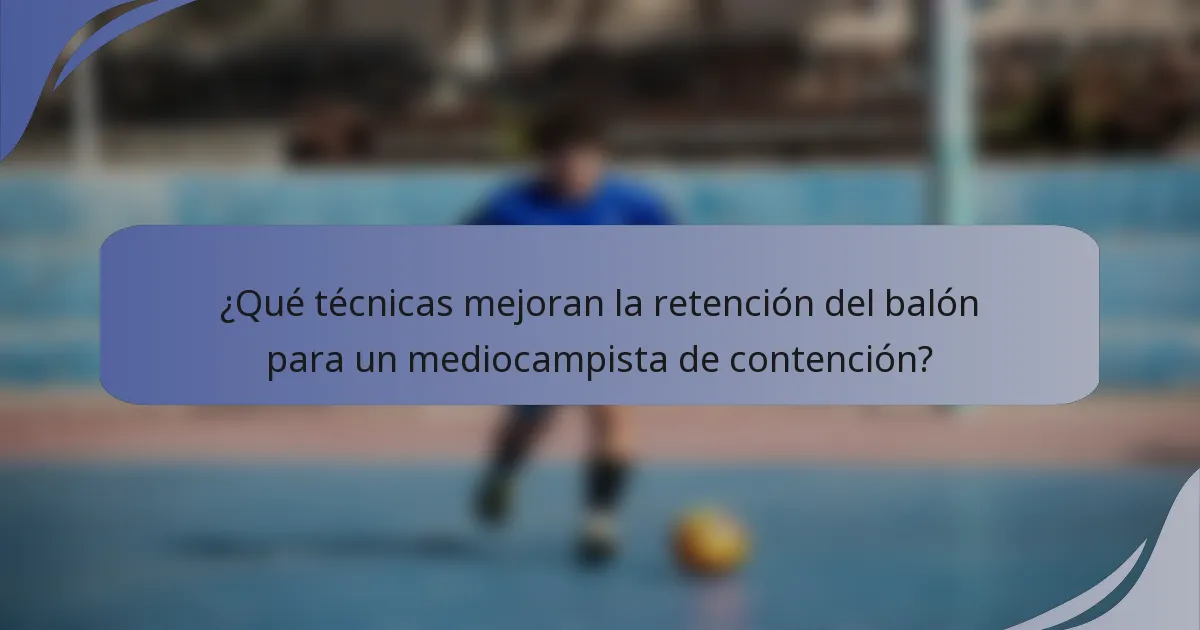 ¿Qué técnicas mejoran la retención del balón para un mediocampista de contención?