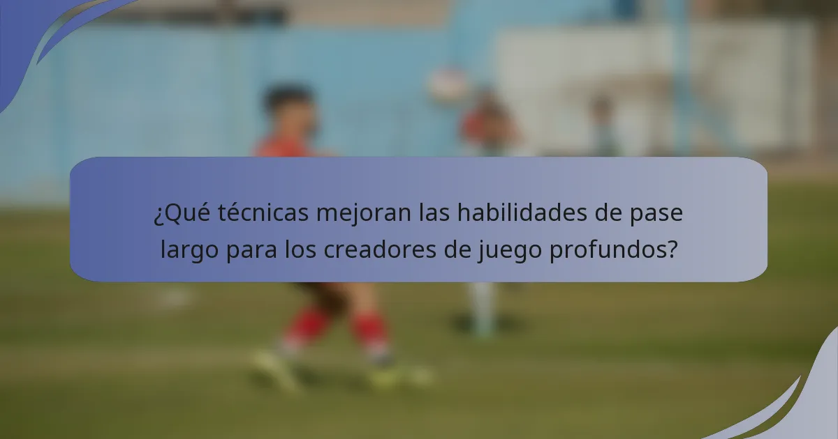¿Qué técnicas mejoran las habilidades de pase largo para los creadores de juego profundos?